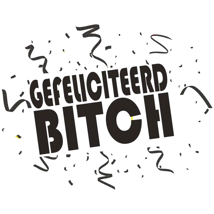 gefeliciteerd bitch